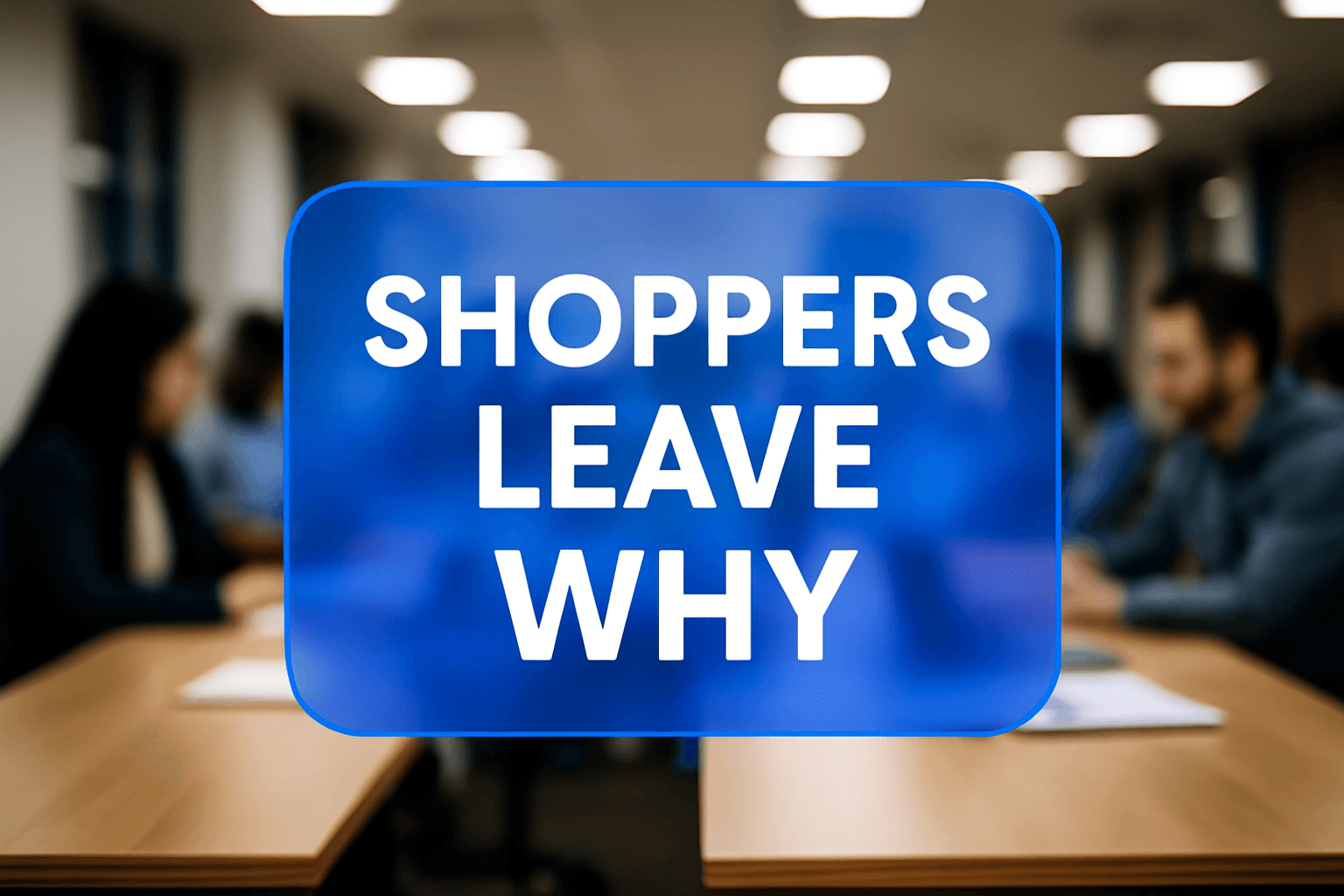 SHOPPERS LEAVE WHY